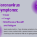 The coronavirus symptoms are fever, cough and a shortness of breath.
